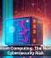 Quantum Computing: The Next Big Cybersecurity Risk